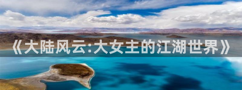旺财28下载：《大陆风云:大女主的江湖世界》