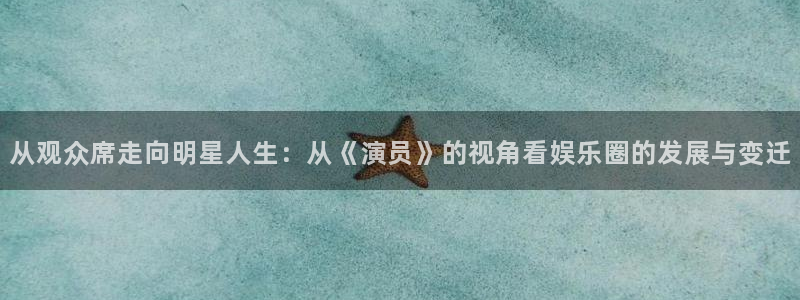 旺财28-ng大舞台,有梦你就来：从观众席走向明星人生：从《演员》的视角看娱乐圈的发展与变迁